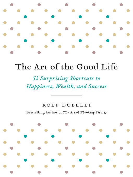 Title details for The Art of the Good Life by Rolf Dobelli - Available